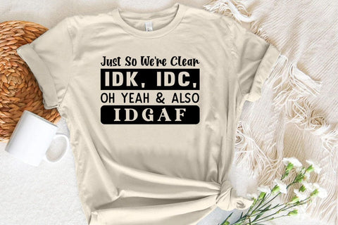 Just So Were Clear IDK IDC Oh Yeah & Also IDGAF SVG Angelina750 