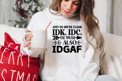 Just So Were Clear IDK IDC Oh Yeah & Also IDGAF SVG Angelina750 