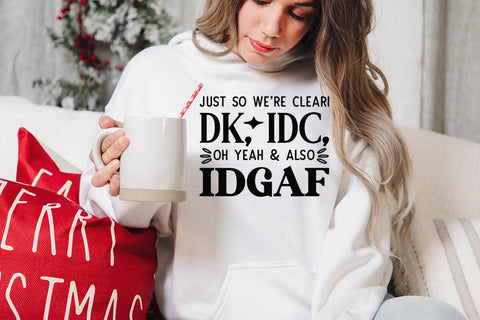 Just So Were Clear IDK IDC Oh Yeah & Also IDGAF SVG Angelina750 