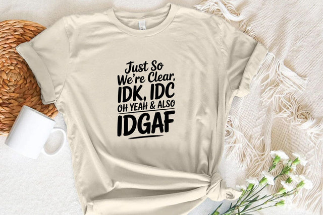 Just So We're Clear Idk Idc Oh Yeah & Also Idgaf SVG Angelina750 