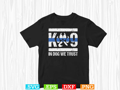 K-9 In Dog We Trust Shirt, Police Svg, Back the Blue Svg, Thin Blue Line Svg, Police Officer Svg, Police Wife Svg, Distressed Flag SVG Creativeart88 