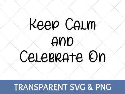 Keep Calm and Celebrate On SVG SVG Paige Cole Studio 