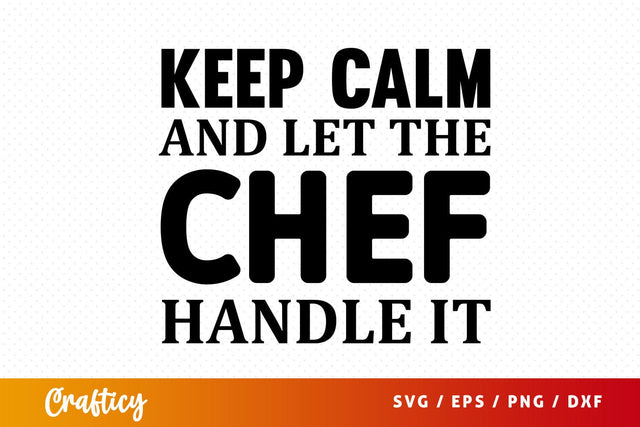 Keep calm and let the chef handle it svg Design SVG Designangry 