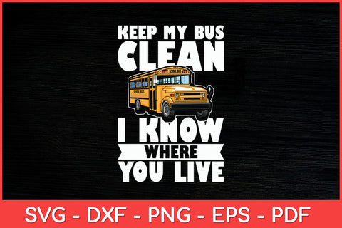 Keep My Bus Clean I Know Where You Live - School Bus Driver Svg Design SVG artprintfile 