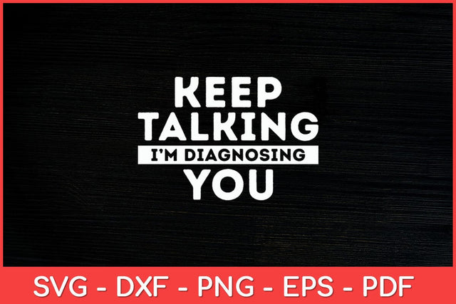 Keep Talking I’m Diagnosing You Psychologist Student Svg Design SVG artprintfile 