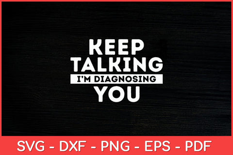 Keep Talking I’m Diagnosing You Psychologist Student Svg Design SVG artprintfile 