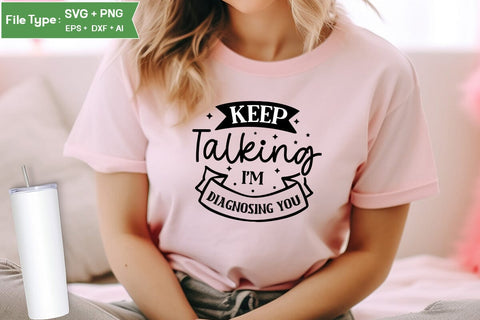 Keep Talking I'm Diagnosing You SVG Cut File, Sarcastic SVG Design, SVGs,Quotes and Sayings,Food & Drink,On Sale, Print & Cut SVG DesignPlante 503 