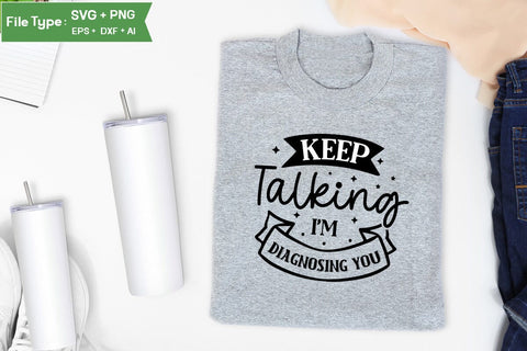Keep Talking I'm Diagnosing You SVG Cut File, Sarcastic SVG Design, SVGs,Quotes and Sayings,Food & Drink,On Sale, Print & Cut SVG DesignPlante 503 