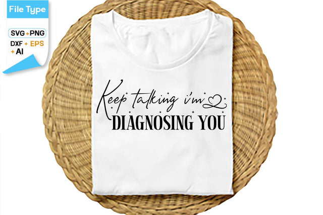 Keep Talking I'm Diagnosing You SVG Cut File, SVGs,Quotes and Sayings,Food & Drink,On Sale, Print & Cut SVG DesignPlante 503 
