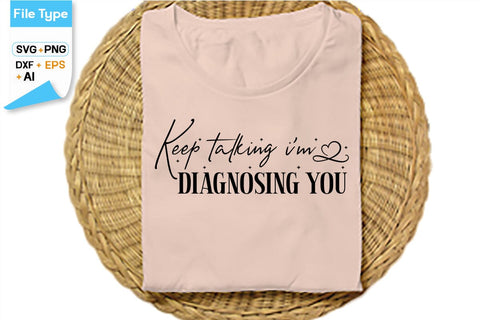 Keep Talking I'm Diagnosing You SVG Cut File, SVGs,Quotes and Sayings,Food & Drink,On Sale, Print & Cut SVG DesignPlante 503 