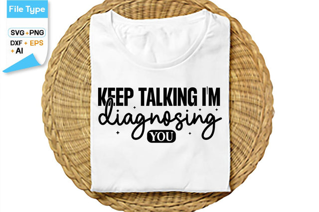 Keep Talking I'm Diagnosing You SVG Cut File, SVGs,Quotes and Sayings,Food & Drink,On Sale, Print & Cut SVG DesignPlante 503 