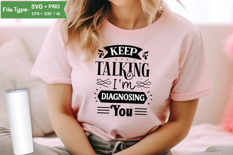 Keep Talking I'm Diagnosing You SVG Design, Sarcastic SVG, Funny SVG Cut Files, Sarcastic Mug, SVGs,Quotes and Sayings,Food & Drink,On Sale, Print & Cut SVG DesignPlante 503 