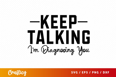 Keep Talking Im Diagnosing You SVG Design SVG Designangry 