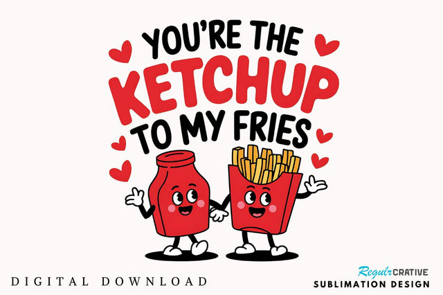 Ketchup to My Fries PNG Funny Valentine Sublimation Design Sublimation Regulrcrative 