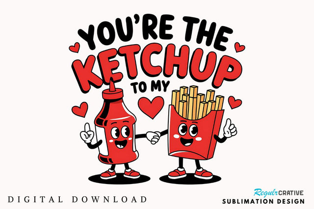 Ketchup to My Fries PNG Funny Valentine Sublimation Design Sublimation Regulrcrative 