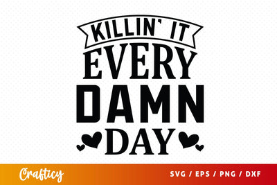 Killin’ It Every Damn Day Svg Design SVG Designangry 