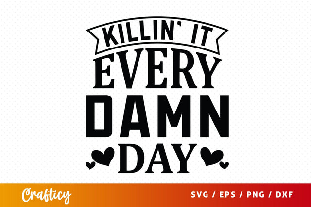 Killin’ It Every Damn Day Svg Design SVG Designangry 