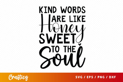Kind Words Are Like Honey Sweet To The Soul SVG Design SVG Designangry 