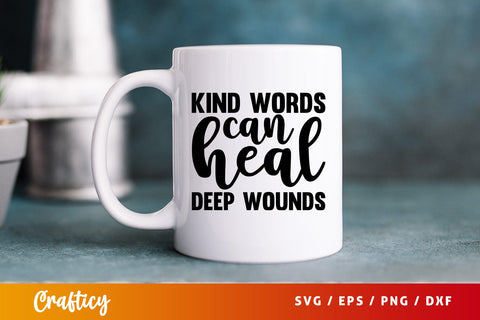 Kind words can heal deep wounds SVG Design SVG Designangry 