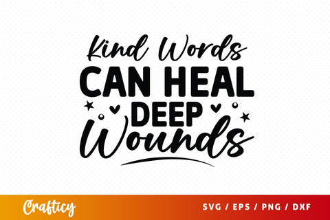 Kind Words Can Heal Deep Wounds SVG Design SVG Designangry 