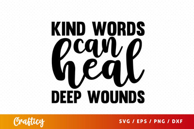 Kind words can heal deep wounds SVG Design SVG Designangry 