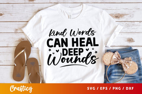 Kind Words Can Heal Deep Wounds SVG Design SVG Designangry 