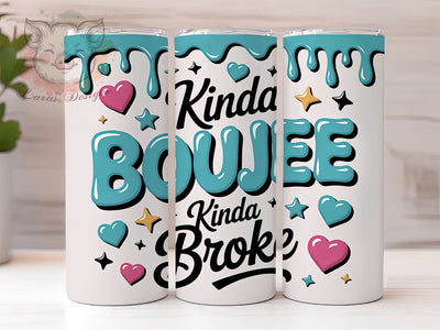 Kinda Boujee Kinda Broke Tumbler, Funny Tumbler Wrap Design, Sarcastic Sublimation Tumbler, Humor Coffee Tumbler Wrap, Sassy Quote Tumbler Design, Boujee Funny Drinkware Sublimation Lara' s Designs 