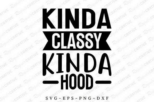 Kinda Classy Kinda Hood SVG Design SVG Regulrcrative 