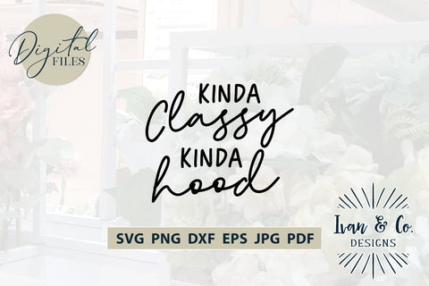 Kinda Classy Kinda Hood SVG Files, Sarcastic Svg, Funny Svg, Quote Svg, Cut Files for Cricut, Silhouette Design, Sublimation PNG JPG (1715882131) SVG Ivan & Co. Designs 