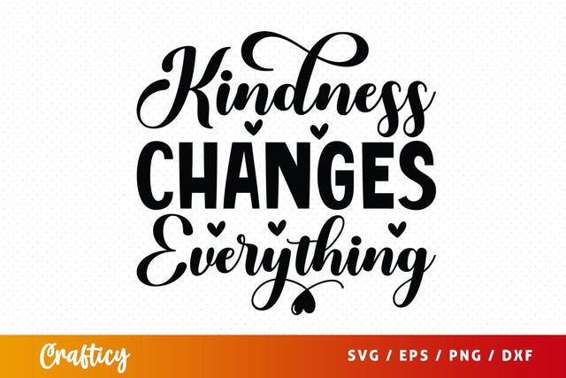 Kindness Changes Everything SVG Design SVG Designangry 