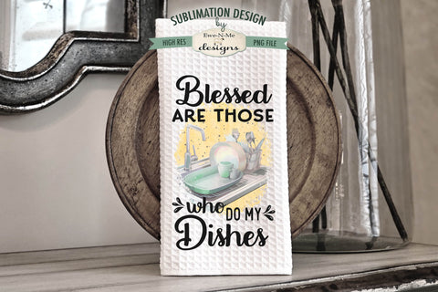 Kitchen Dish Towel Sublimation Designs - My Kitchen My Rules - Blessed Who Do Dishes Sublimation Ewe-N-Me Designs 