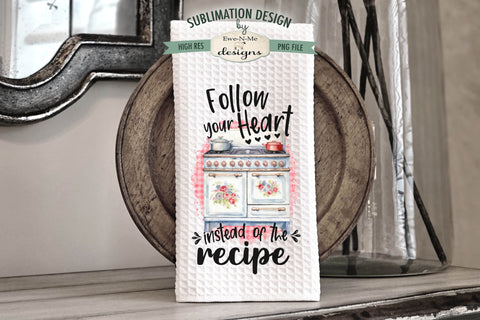 Kitchen Towel Sublimation Designs - Follow Your Heart Instead of the Recipe - Well Seasoned with Love Sublimation Ewe-N-Me Designs 