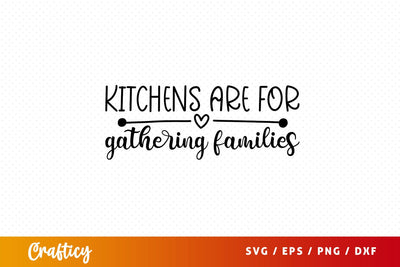 kitchens are for gathering families Svg Design SVG Designangry 