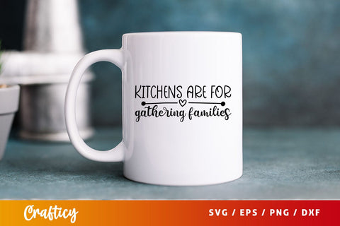 kitchens are for gathering families Svg Design SVG Designangry 