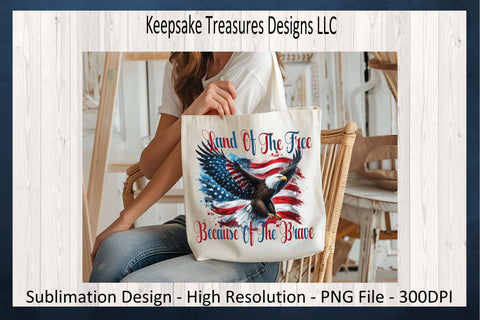 Land Of The Free Because Of The Brave, Patriotic Sublimation PNG, American Flag And Eagle, Digital Download, PNG Printable Sublimation Keepsake Treasures Designs LLC. 