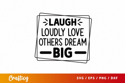 Laugh loudly love others dream big Svg Design SVG Designangry 