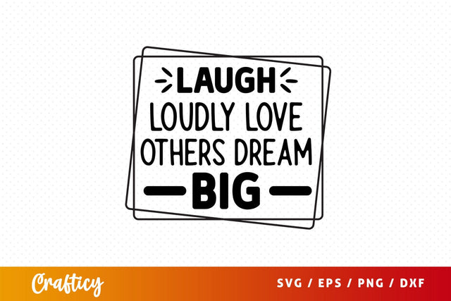 Laugh loudly love others dream big Svg Design SVG Designangry 