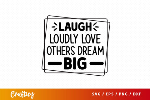 Laugh loudly love others dream big Svg Design SVG Designangry 