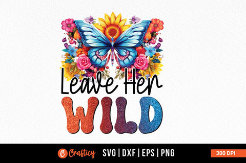 Leave her wild Sublimation Sublimation Designangry 