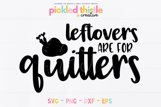 Leftovers Are For Quitters Thanksgiving SVG SVG Pickled Thistle Creative 