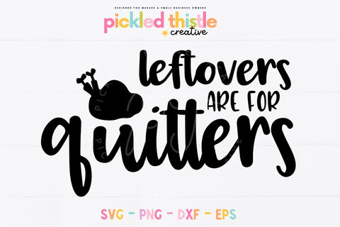 Leftovers Are For Quitters Thanksgiving SVG SVG Pickled Thistle Creative 
