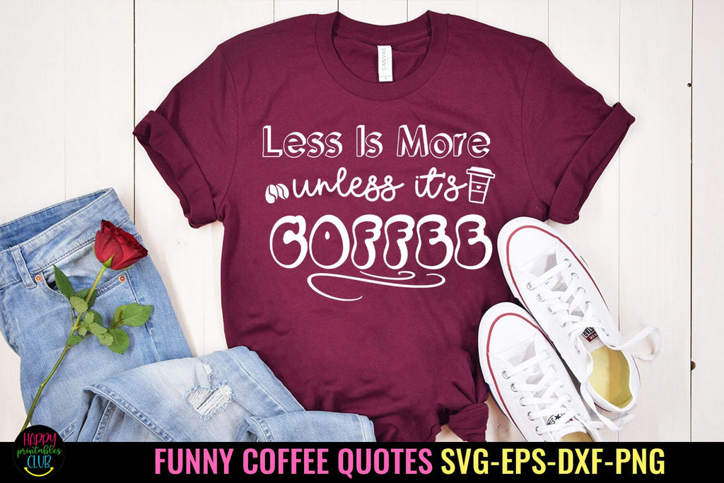 Less Is More Coffee I Funny Coffee Quotes SVG I Coffee SVG - So Fontsy