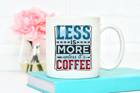 Less is More Unless It's Coffee PNG Sublimation Sublimation CraftLabSVG 