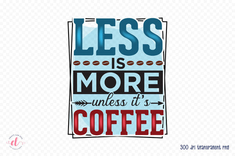 Less is More Unless It's Coffee PNG Sublimation Sublimation CraftLabSVG 