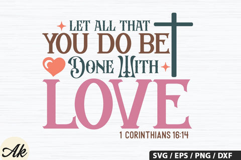 Let All That You Do Be Done With Love 1 Corinthians 16:14 SVG Design SVG akazaddesign 