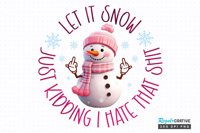 Let it snow just kidding i hate that shit png design Sublimation Regulrcrative 