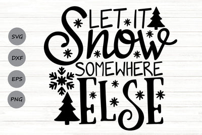 Let It Snow Somewhere Else| Winter Holiday SVG Cutting Files. SVG CosmosFineArt 