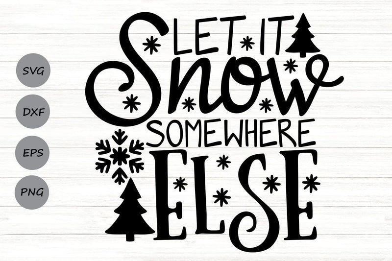 Let It Snow Somewhere Else| Winter Holiday SVG Cutting Files. - So Fontsy