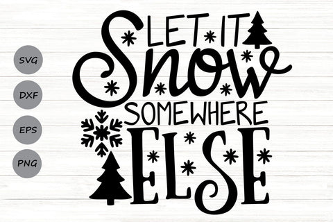 Let It Snow Somewhere Else| Winter Holiday SVG Cutting Files. SVG CosmosFineArt 