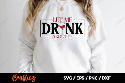 Let Me Drink About It SVG Design SVG Designangry 